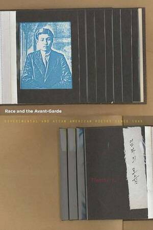 Race and the Avant-Garde: Experimental and Asian American Poetry Since 1965 by Timothy Yu