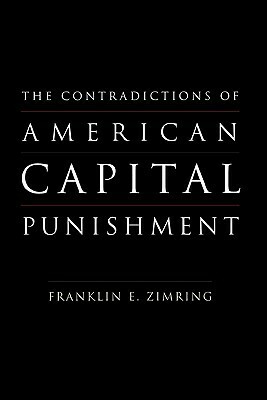 The Contradictions of American Capital Punishment by Franklin E. Zimring