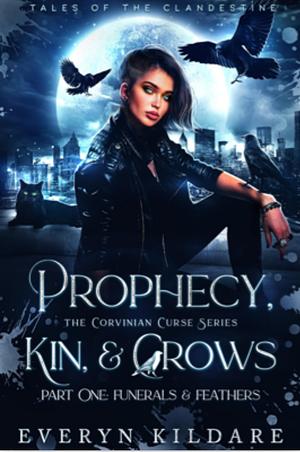 Prophecy, Kin, & Crows Part One: Funerals & Feathers by Everyn Kildare