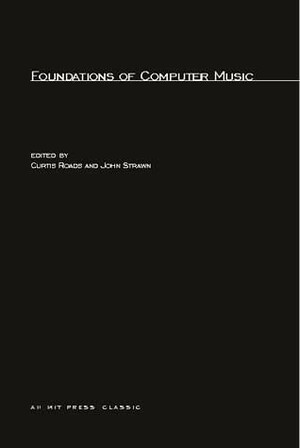 Foundations of Computer Music by Curtis Roads, John Strawn