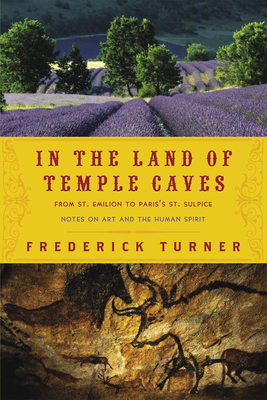 In the Land of Temple Caves: Notes on Art and the Human Spirit by Frederick Turner