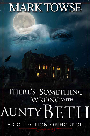 There's Something Wrong with Aunty Beth by Mark Towse