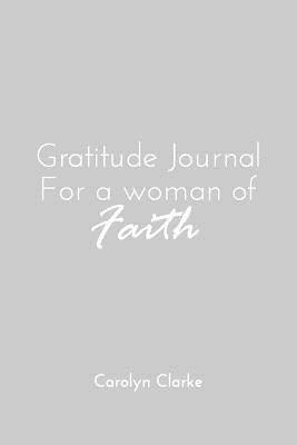 Gratitude Journal for a woman of faith by Carolyn Clarke