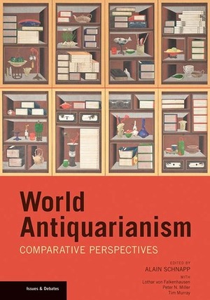 World Antiquarianism: Comparitive Perspectives by Alain Schnapp, Peter N. Miller, Lothar Von Falkenhausen, Tim Murray