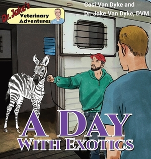 Dr. Jake's Veterinary Adventures: A Day with Exotics by Casi Van Dyke