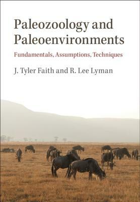 Paleozoology and Paleoenvironments: Fundamentals, Assumptions, Techniques by R. Lee Lyman, J. Tyler Faith