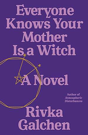 Everyone Knows Your Mother Is a Witch by Rivka Galchen