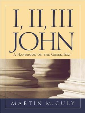 I, II, III John: A Handbook on the Greek Text by Martin M. Culy