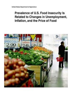 Prevalence of U.S. Food Insecurity Is Related to Changes in Unemployment, Inflation, and the Price of Food by United States Department of Agriculture