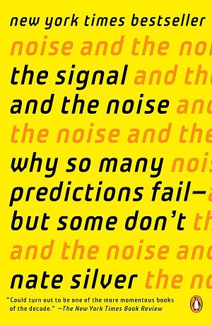 The Signal and the Noise: Why So Many Predictions Fail-but Some Don't by Nate Silver
