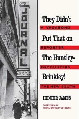 They Didn't Put That on the Huntley-Brinkley!: A Vagabond Reporter Encounters the New South by Hunter James