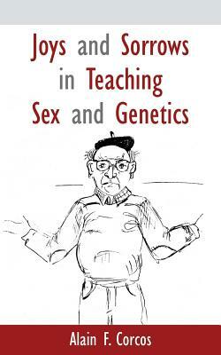 Joys and Sorrows in Teaching Sex and Genetics by Alain F. Corcos