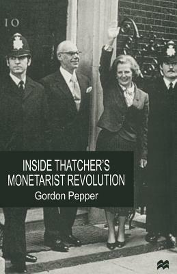 Inside Thatcher's Monetarist Revolution by Gordon Pepper