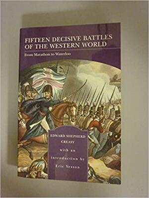 Fifteen Decisive Battles of the Western World: From Marathon to Waterloo by Edward Shepherd Creasy
