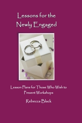 Lessons for the Newly Engaged: Lesson Plans for those who wish to present workshops by Rebecca Black