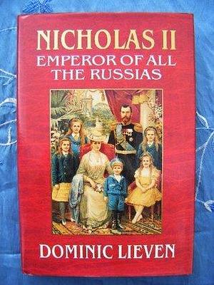 Nicholas II: Emperor of all the Russias by Dominic Lieven, Dominic Lieven