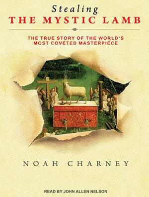 Stealing the Mystic Lamb: The True Story of the World's Most Coveted Masterpiece by Noah Charney