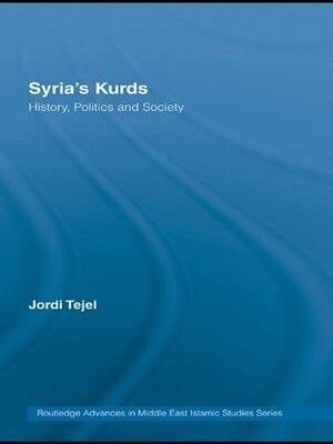 Syria's Kurds: History, Politics and Society by Jordi Tejel