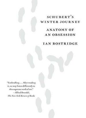 Schubert's Winter Journey: Anatomy of an Obsession by Ian Bostridge