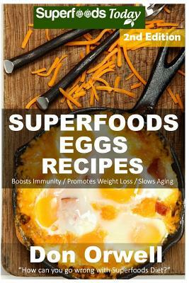 Superfoods Eggs Recipes: Over 45 Quick & Easy Gluten Free Low Cholesterol Whole Foods Recipes full of Antioxidants & Phytochemicals by Don Orwell