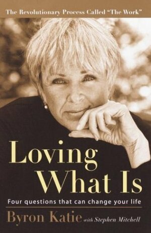 Loving What Is: Four Questions That Can Change Your Life by Byron Katie, Stephen Mitchell