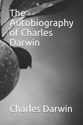 The Autobiography of Charles Darwin by Charles Darwin