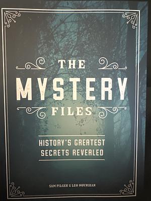The Mystery Files: History's Greatest Secrets Revealed by Sam Pilger &amp; Leo Moynihan