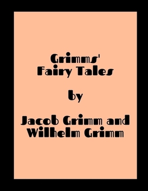 Grimms' Fairy Tales by Jacob Grimm and Wilhelm Grimm by Jacob Grimm