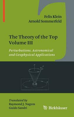 The Theory of the Top Volume III: Perturbations. Astronomical and Geophysical Applications by Arnold Sommerfeld, Felix Klein