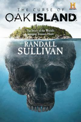 The Curse of Oak Island: The Story of the Worldâ (Tm)S Longest Treasure Hunt by Randall Sullivan