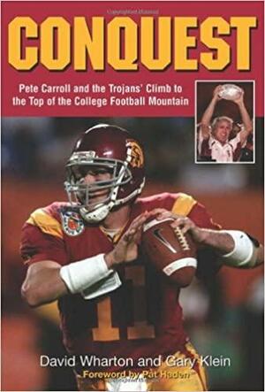 Conquest: Pete Carroll and the Trojans' Climb to the Top of the College Football Mountain by David Wharton, Pat Haden, Gary Klein