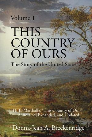 This Country of Ours: The Story of the United States Volume 1: H. E. Marshall's This Country of Ours - Annotated, Expanded, and Updated by H.E. Marshall, H.E. Marshall, Donna-Jean A. Breckenridge