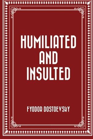 Humiliated and Insulted by Fyodor Dostoevsky