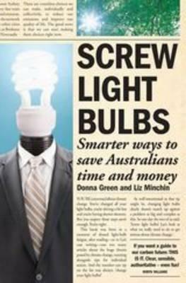 Screw Light Bulbs: Smarter Ways to Save Australians Time and Money by Donna Green, Liz Minchin