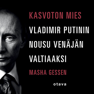 Kasvoton mies: Vladimir Putinin nousu Venäjän valtiaaksi by Masha Gessen