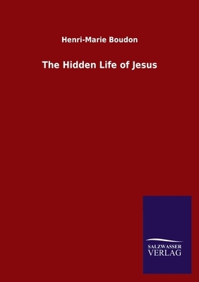 The Hidden Life of Jesus by Henri-Marie Boudon