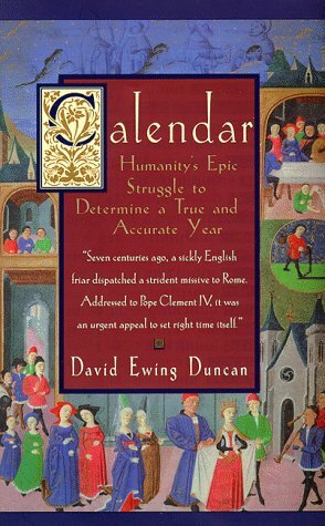 Calendar: Humanity's Epic Struggle To Determine A True And Accurate Year by David Ewing Duncan