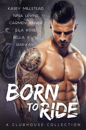 Born to Ride - A Clubhouse Collection by Jani Kay, Nina Levine, Kasey Millstead, Carmen Jenner, Bella Jewel, Lila Rose