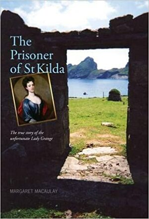 The Prisoner of St Kilda: The True Story of the Unfortunate Lady Grange by Margaret Macaulay