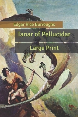 Tanar of Pellucidar: Large Print by Edgar Rice Burroughs