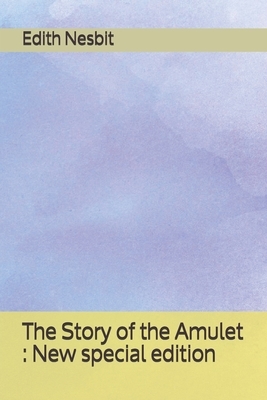 The Story of the Amulet: New special edition by E. Nesbit