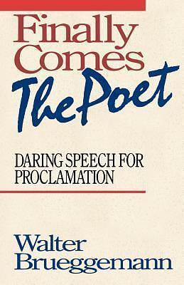 Finally Comes the Poet: Daring Speech for Proclamation by Walter Brueggemann, Walter Brueggemann