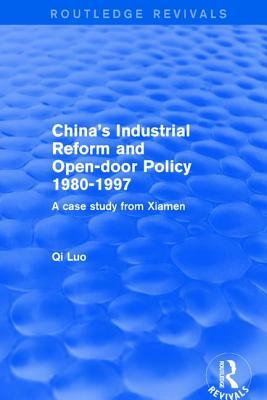 China's Industrial Reform and Open-Door Policy 1980-1997: A Case Study from Xiamen: A Case Study from Xiamen by Qi Luo