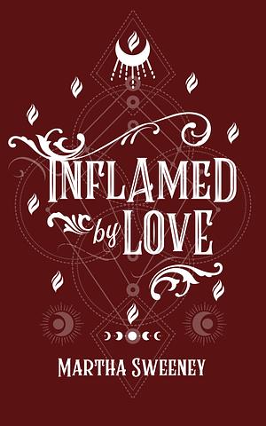 Inflamed by Love by Martha Sweeney