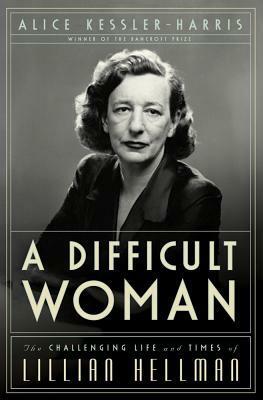A Difficult Woman: The Challenging Life and Times of Lillian Hellman by Harvey Lee Gable, Warren Kidd, Alice Kessler-Harris