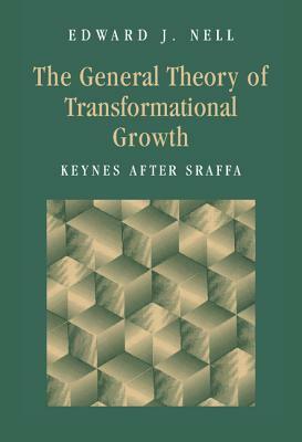 The General Theory of Transformational Growth: Keynes After Sraffa by Edward J. Nell