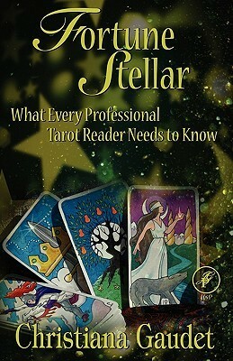 Fortune Stellar: What Every Professional Tarot Reader Needs to Know by Christiana Gaudet