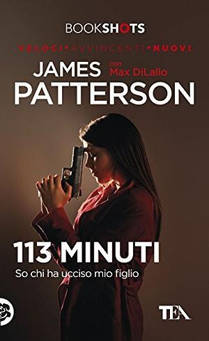 113 minuti. So chi ha ucciso mio figlio by James Patterson, Max DiLallo