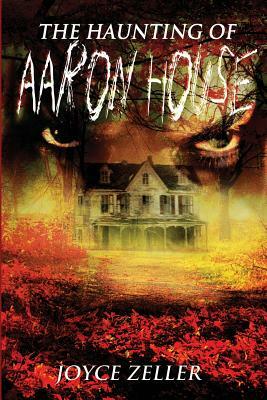 The Haunting of Aaron House by Joyce Zeller