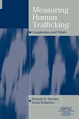 Measuring Human Trafficking: Complexities and Pitfalls by Sonia Stefanizzi, Ernesto U. Savona